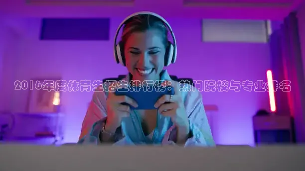 2016年度体育生招生排行榜：热门院校与专业排名